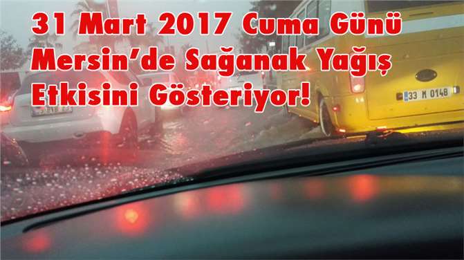 31 Mart 2017 Cuma Günü Mersin'de Sağanak Yağış Etkisini Gösteriyor!