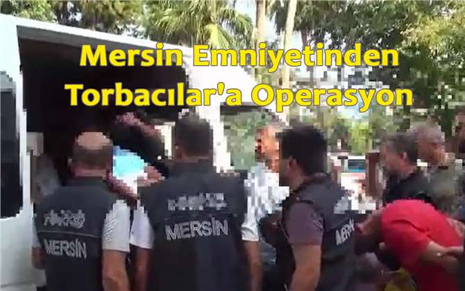 Mersin Emniyetinden Torbacılar'a Operasyon