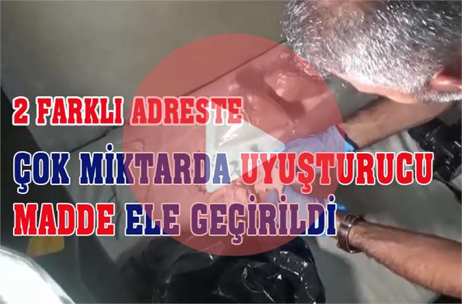 Mersin'de 2 Farklı Adreste Yapılan Operasyonda Çok Miktarda Uyuşturucu Ele Geçirildi