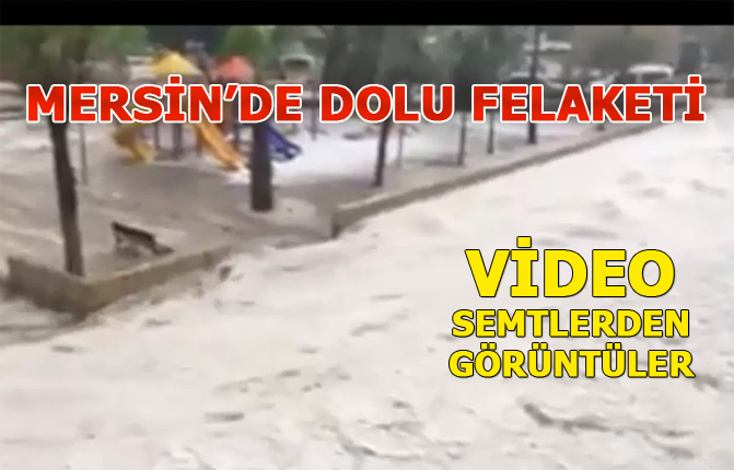 Mersin'de Bugün, Mersin Dolu Yağışı Görüntüleri, Mahalle Mahalle Anlık Görüntüler!
