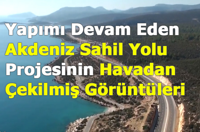 Akdeniz Sahil Yolu Havadan Çekilmiş Görüntüleri, Çalışmalar Devam Ediyor