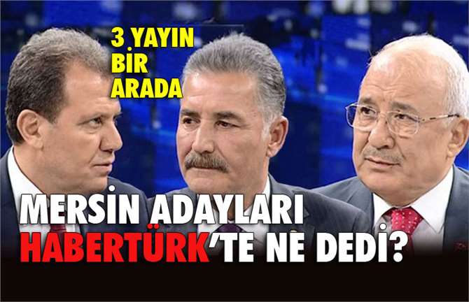 Mersin Adayları HaberTürk'te Ne dedi