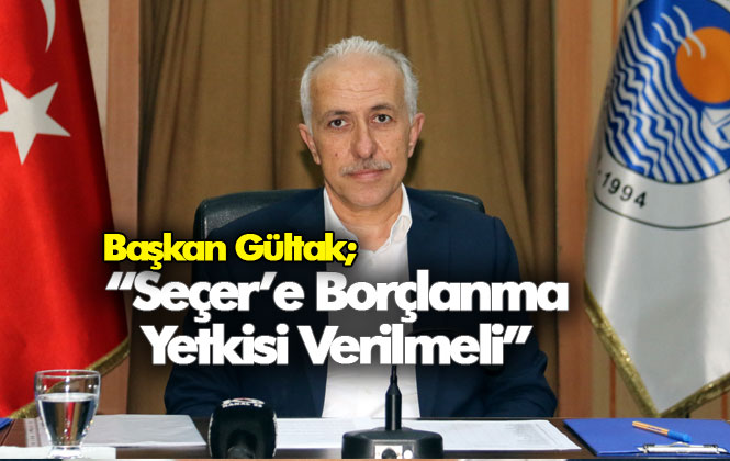 Akdeniz Belediye Başkanı Gültak: Seçer'e Borçlanma Yetkisi Verilmeli