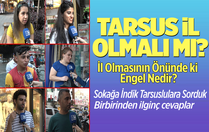 Tarsus İl Olmalı Mı? Vatandaşa Sorduk İşte Cevaplar
