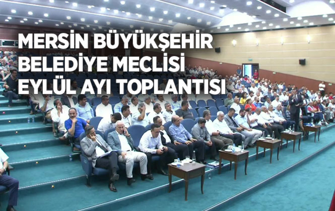 Mersin Büyükşehir Belediye Meclisi 2019 Yılı Eylül Ayı Toplantısı İkinci Birleşimi