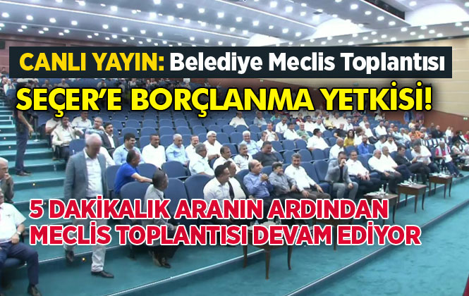 Mersin'de Borçlanma Yetkisi Oy Çokluğu İle Kabul Edildi! Mersin Büyükşehir Belediye Meclisi 2019 Yılı Eylül Ayı Toplantısı İkinci Birleşimi 2. Bölüm
