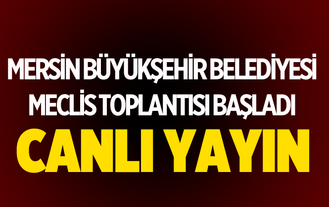 Mersin Büyükşehir Belediye Meclis Toplantısı Canlı Yayın