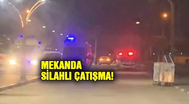 Mersin Tarsus'ta ki Bir Mekanda Gece Yarısı Silahlı Çatışma Yaşandı!