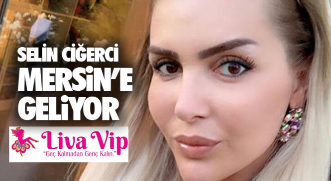 Selin Ciğerci, 7 Mart'ta Liva VİP Güzellik Merkezi Mersin'in Düzenlediği Kadınlar Matinesine Katılacak