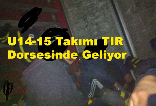Otobüsü Yolda Kalan U14-15 Takım TIR Dorsesinde Geliyor
