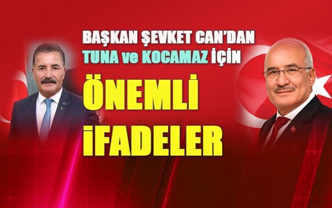 Başkan Şevket Can'dan Kocamaz ve Tuna İçin Önemli İfadeler