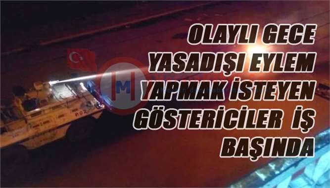 Mersin Tarsus'ta Olaylı Gece, Yasa Dışı Eylem Yapmak İsteyenler İş Başında
