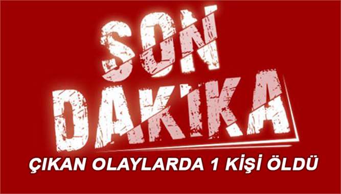 Mersin Yasa Dışı Eylemlerde Kurşunun İsabet Eden 1 Kişi Hayatını Kaybetti