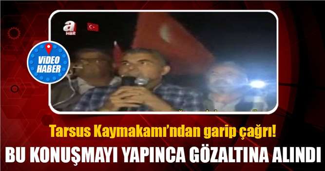 Tarsus Kaymakamı Bekir Atmaca Gözaltına Aldıran Konuşma 